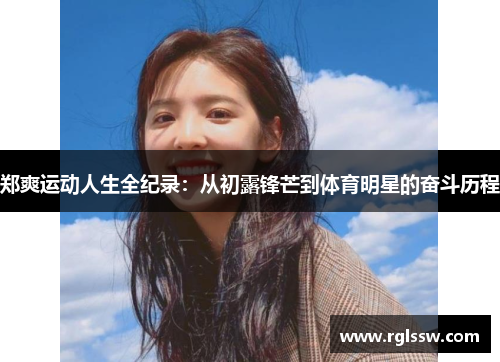 郑爽运动人生全纪录：从初露锋芒到体育明星的奋斗历程