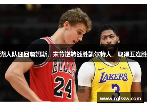 湖人队迎回詹姆斯，末节逆转战胜凯尔特人，取得五连胜