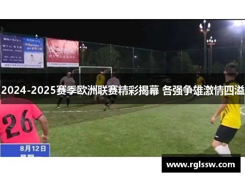 2024-2025赛季欧洲联赛精彩揭幕 各强争雄激情四溢