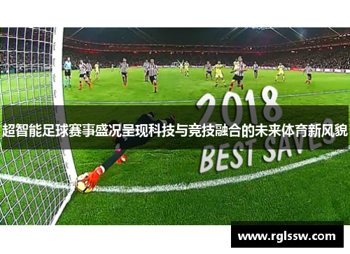超智能足球赛事盛况呈现科技与竞技融合的未来体育新风貌