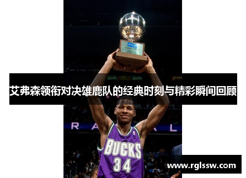 艾弗森领衔对决雄鹿队的经典时刻与精彩瞬间回顾